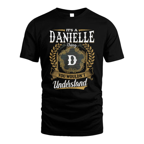 DANIELLE 13K1-1–Personalized Name Quote Apparel “It’s an NAME Thing You Wouldn’t Understand”