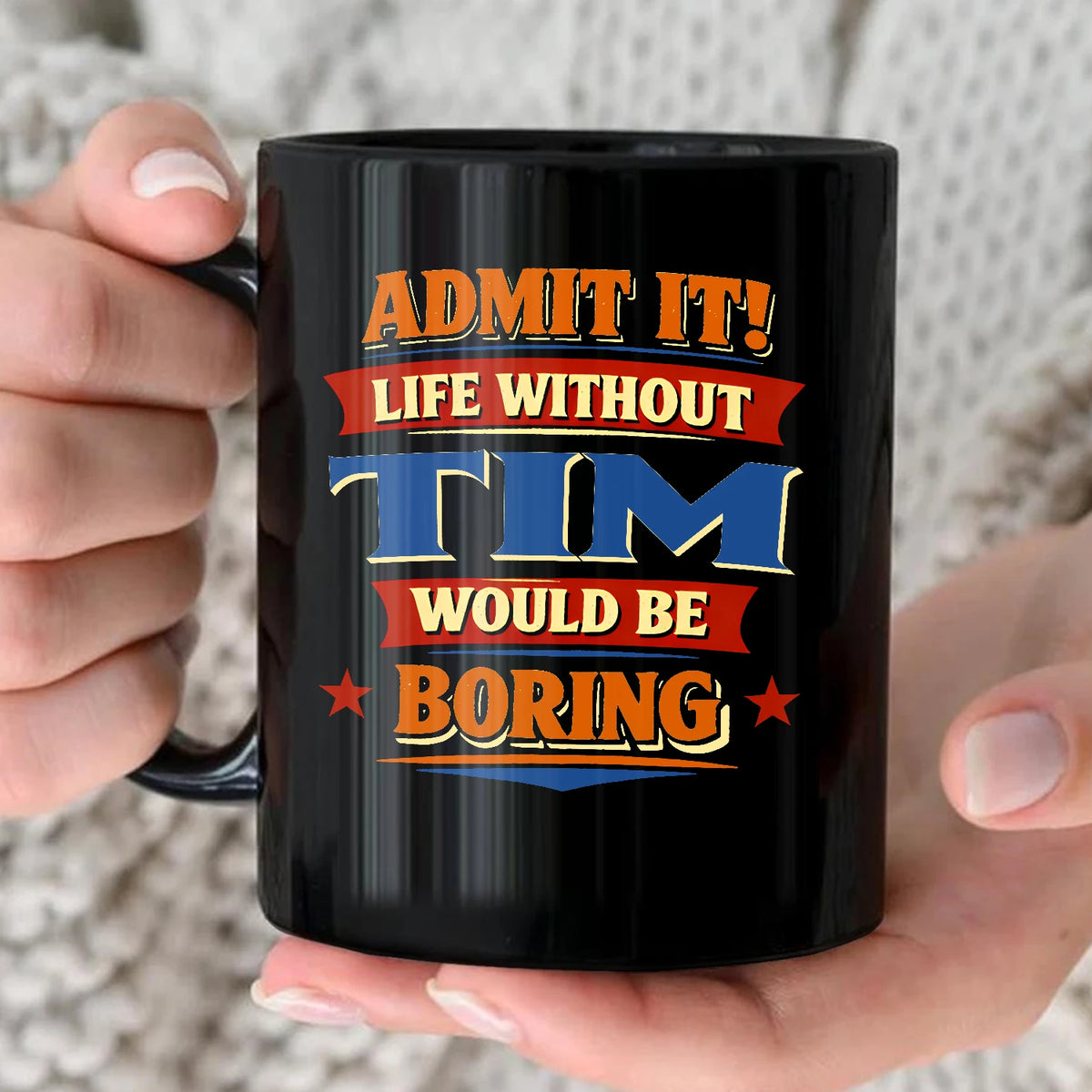Admit It Life Without Your Name Would Be Boring Funny Mug TIM 13K1 MG05