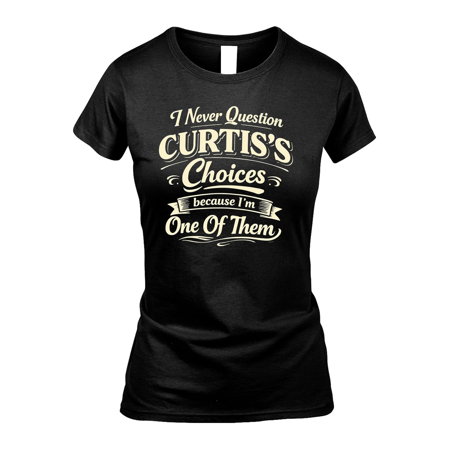 CURTIS 13K1-532 I Never Question... Choices Because I'm One Of Them