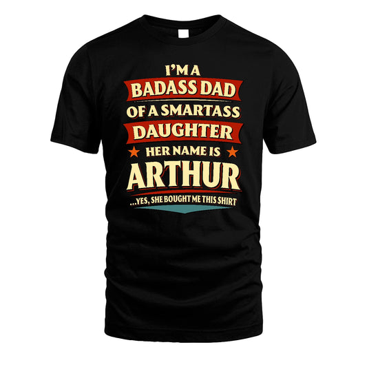 ARTHUR 13K1-535 I'm A Badass Dad Of A Smartass Daughter Her Name Is ...