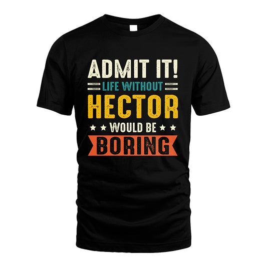 HECTOR 13K2-124–Personalized Funny Quote Apparel “Life Without NAME Would Be Boring”