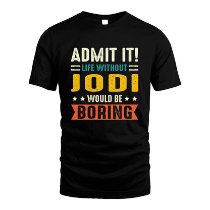 JODI 13K3-124–Personalized Funny Quote Apparel “Life Without NAME Would Be Boring”