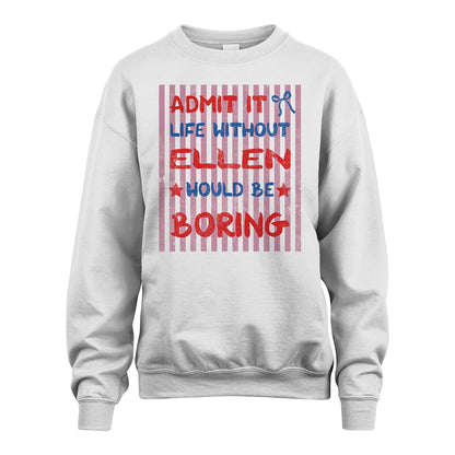 ELLEN 13K1-545 Admit It Life Without Name Would Be Boring