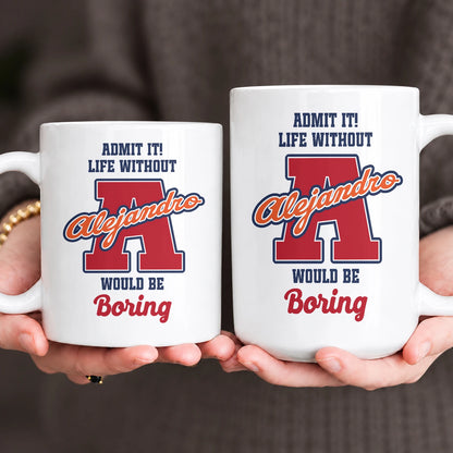 Admit It Life Without Your Name Would Be Boring Sporty Mug ALEJANDRO 13K1 MG17