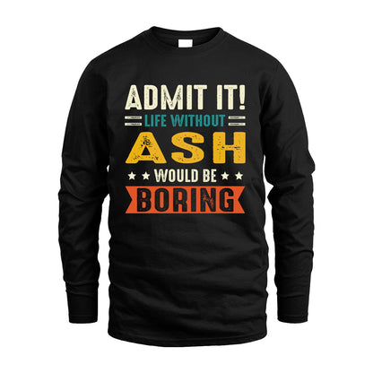 ASH 13K3-124–Personalized Funny Quote Apparel “Life Without NAME Would Be Boring”
