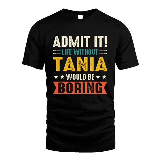 TANIA 13K2-124–Personalized Funny Quote Apparel “Life Without NAME Would Be Boring”