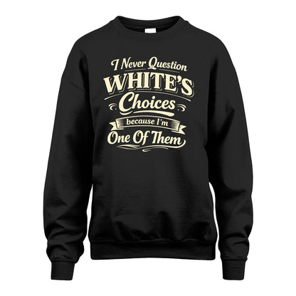 WHITE 13K1-532 I Never Question... Choices Because I'm One Of Them