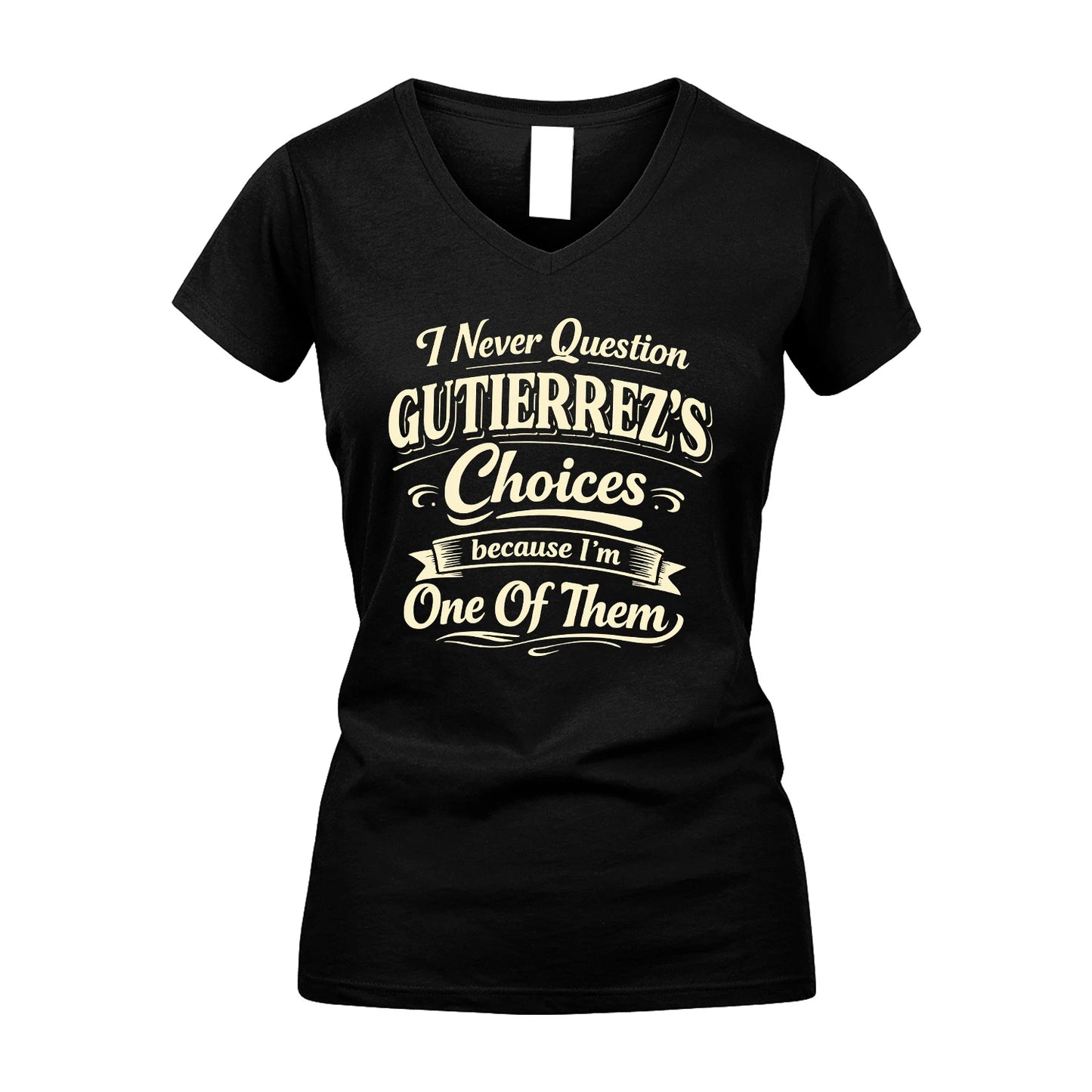 GUTIERREZ 13K1-532 I Never Question... Choices Because I'm One Of Them