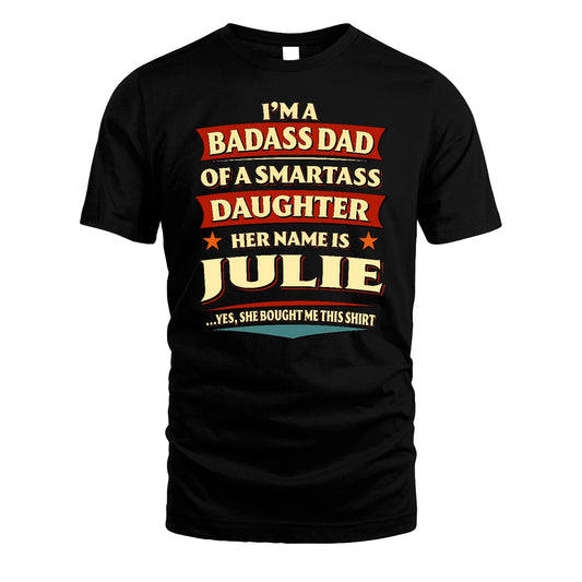 JULIE 13K1-535 I'm A Badass Dad Of A Smartass Daughter Her Name Is ...