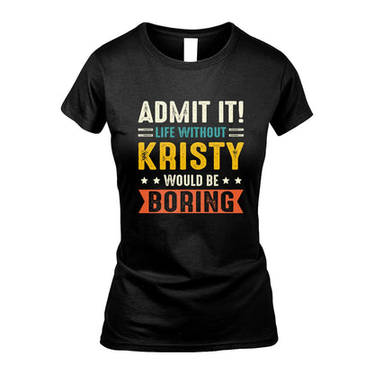 KRISTY 13K3-124–Personalized Funny Quote Apparel “Life Without NAME Would Be Boring”