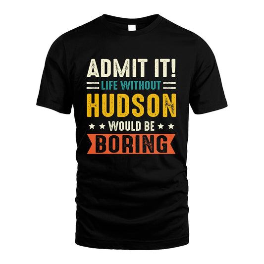 HUDSON 13K2-124–Personalized Funny Quote Apparel “Life Without NAME Would Be Boring”