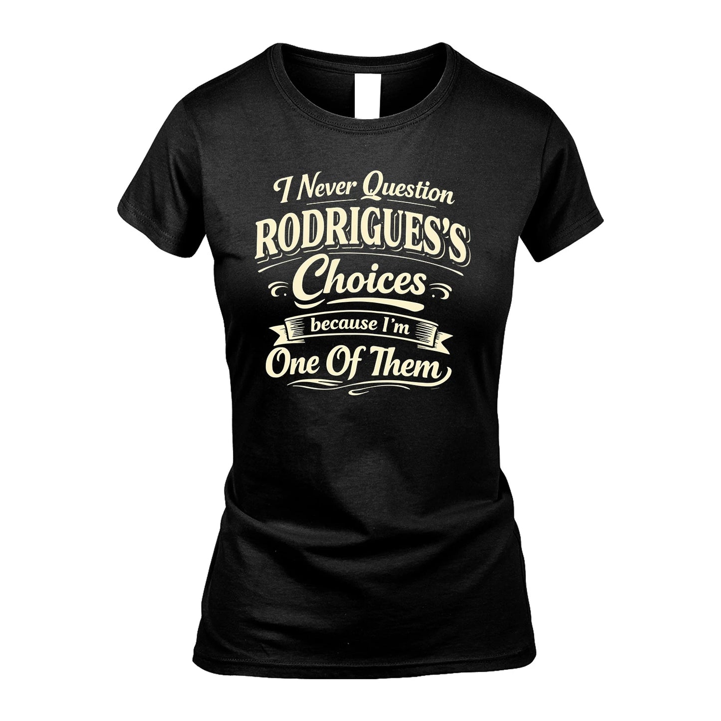 RODRIGUES 13K1-532 I Never Question... Choices Because I'm One Of Them