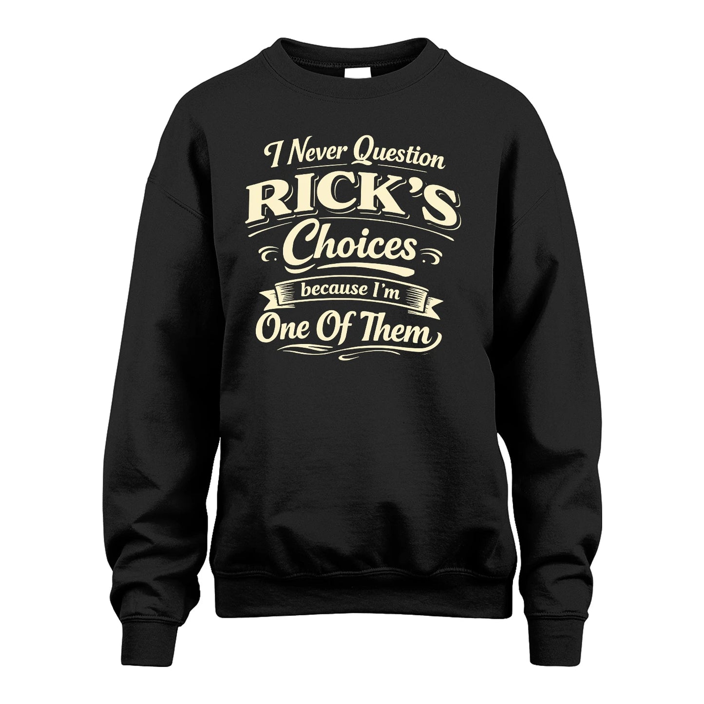 RICK 13K1-532 I Never Question... Choices Because I'm One Of Them