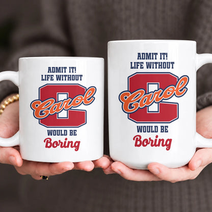 Admit It Life Without Your Name Would Be Boring Sporty Mug CAROL 13K1 MG17