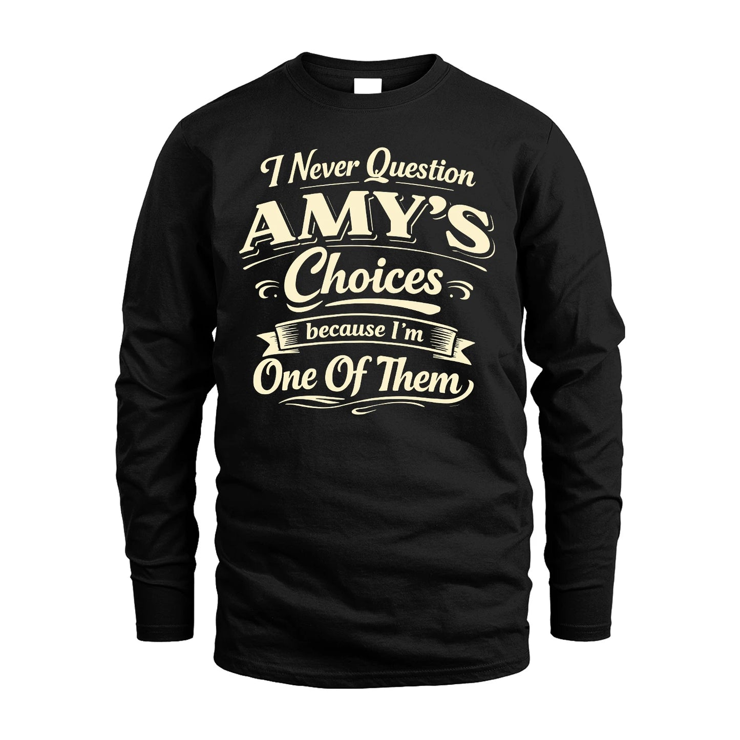 AMY 13K1-532 I Never Question... Choices Because I'm One Of Them