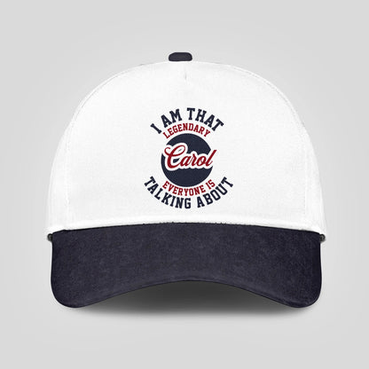 I Am That Legendary Your Name Everyone Is Talking About Baseball Cap CAROL 13K1 C107PF