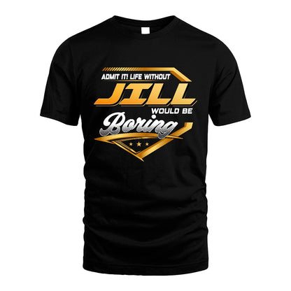 JILL 13K1-513 Personalized "Admit It! Life Without ... Would Be Boring"