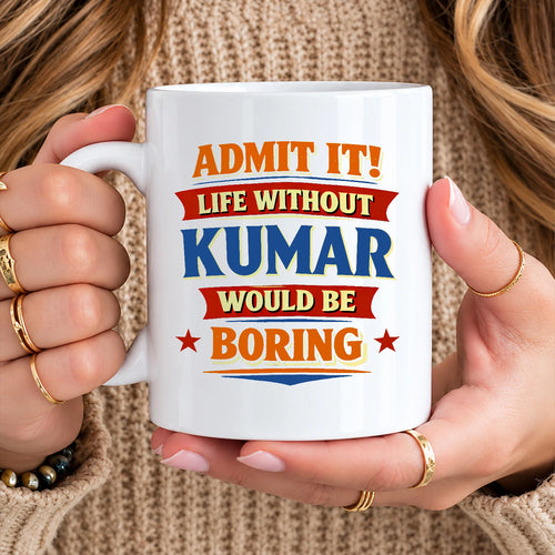 Admit It Life Without Your Name Would Be Boring Funny Mug KUMAR 13K1 MG05