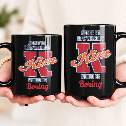 Admit It Life Without Your Name Would Be Boring Sporty Mug KIM 13K1 MG17
