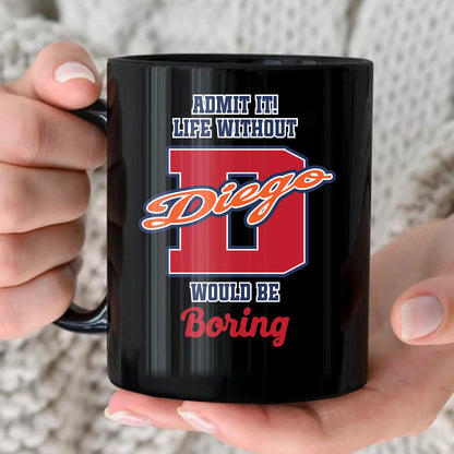 Admit It Life Without Your Name Would Be Boring Sporty Mug DIEGO 13K1 MG17