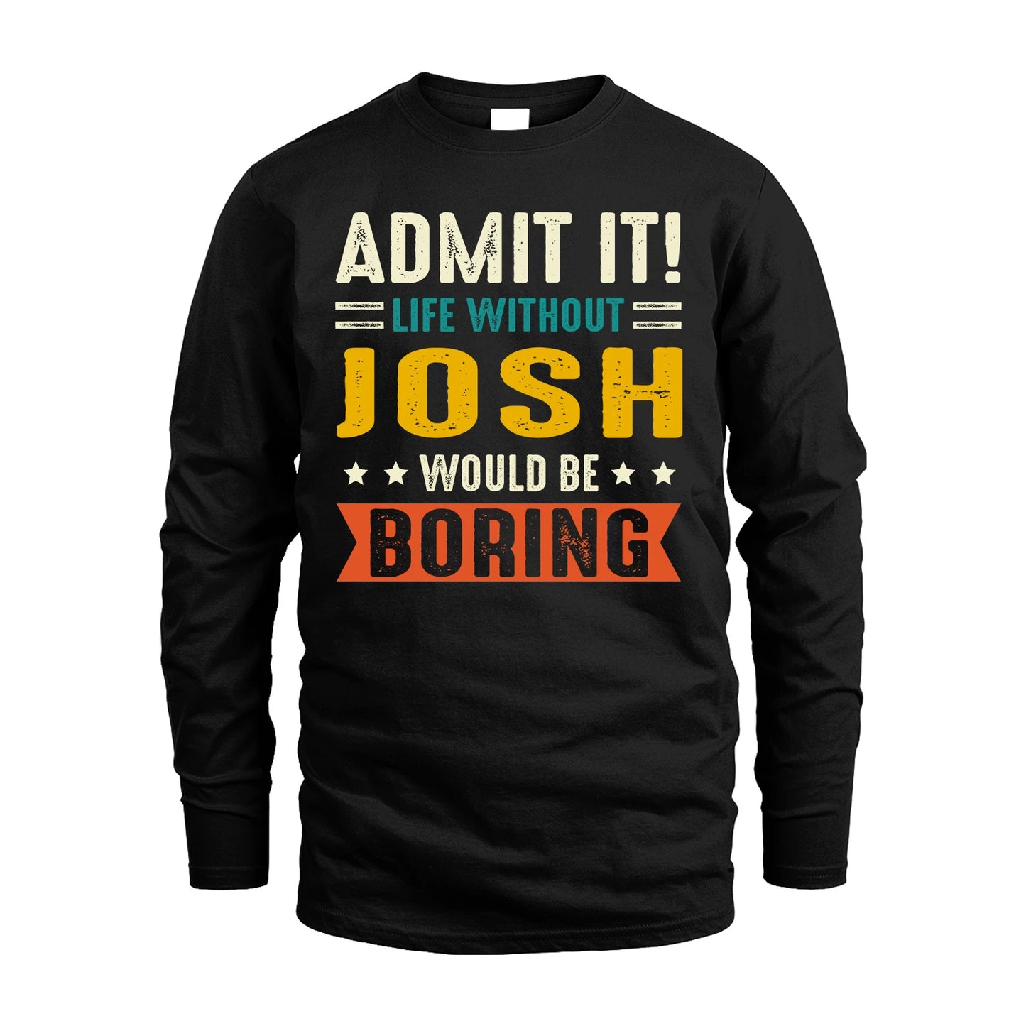 JOSH 13K1-124–Personalized Funny Quote Apparel “Life Without NAME Would Be Boring”