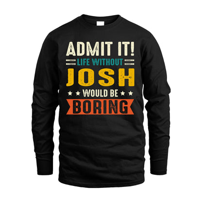 JOSH 13K1-124–Personalized Funny Quote Apparel “Life Without NAME Would Be Boring”