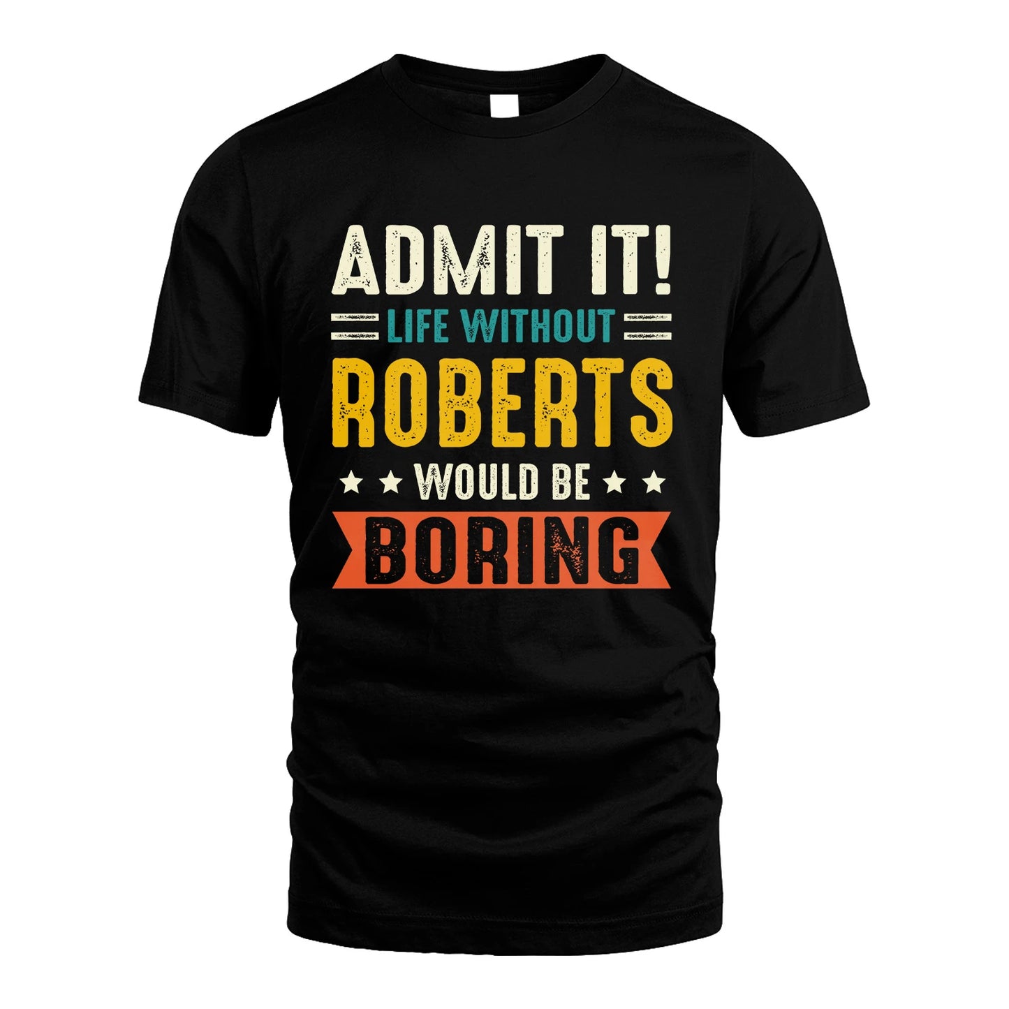 ROBERTS 13K1-124–Personalized Funny Quote Apparel “Life Without NAME Would Be Boring”
