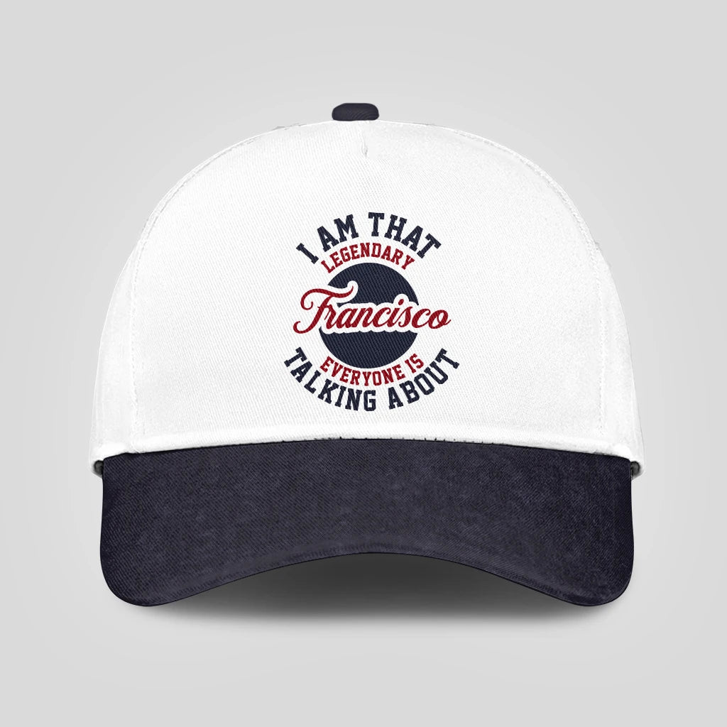 I Am That Legendary Your Name Everyone Is Talking About Baseball Cap FRANCISCO 13K1 C107PF