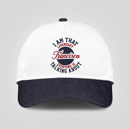 I Am That Legendary Your Name Everyone Is Talking About Baseball Cap FRANCISCO 13K1 C107PF