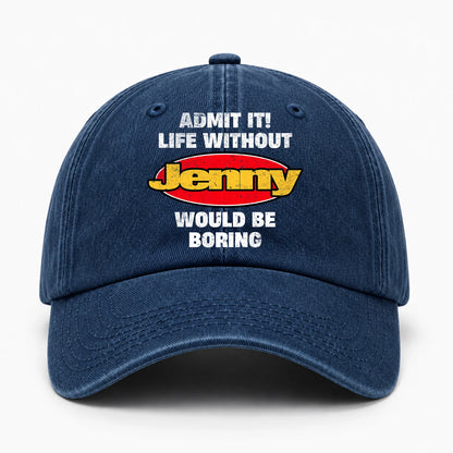 Admit It Life Without Your Name Would Be Boring Funny Washed Cap JENNY 13K1 C169PF