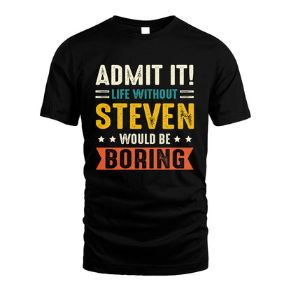 STEVEN 13K1-124–Personalized Funny Quote Apparel “Life Without NAME Would Be Boring”
