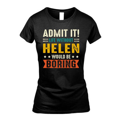 HELEN 13K1-124–Personalized Funny Quote Apparel “Life Without NAME Would Be Boring”