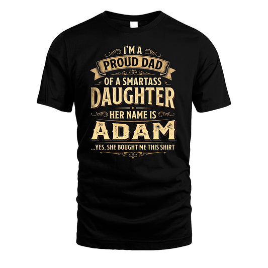 ADAM 13K1-356 I'm A Proud Dad Of A Smartass Daughter Her Name Is...