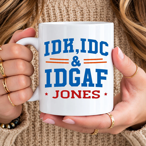 Idk Idc & Idgaf Your Name Funny Mug JONES 13K1 MG36