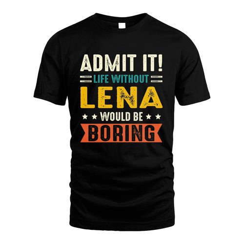 LENA 13K2-124–Personalized Funny Quote Apparel “Life Without NAME Would Be Boring”