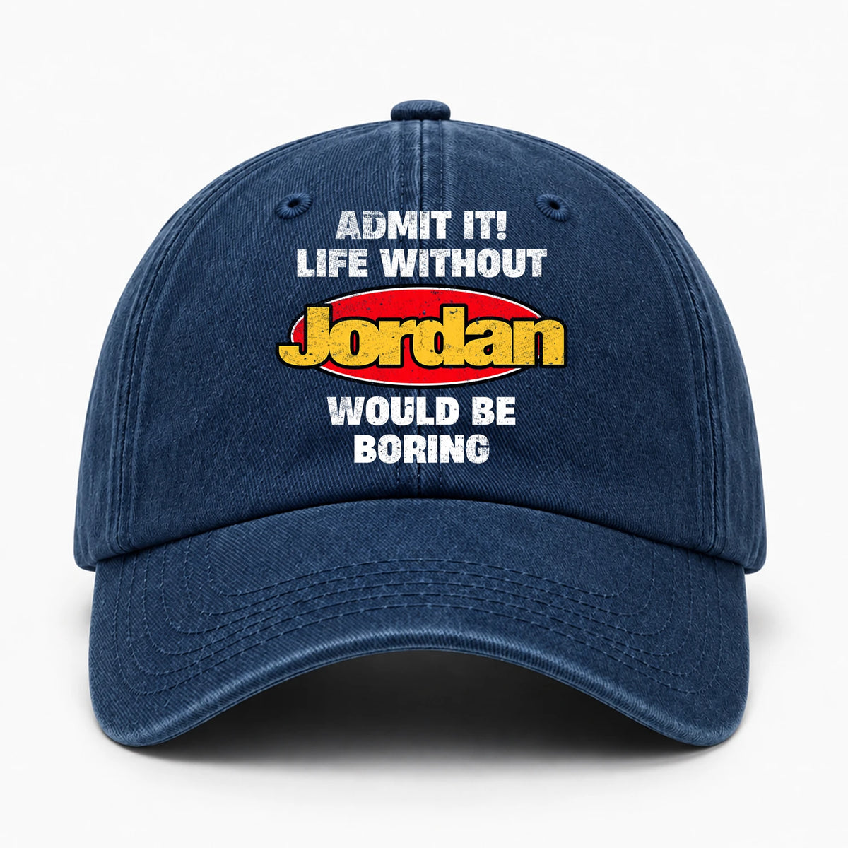Admit It Life Without Your Name Would Be Boring Funny Washed Cap JORDAN 13K1 C169PF