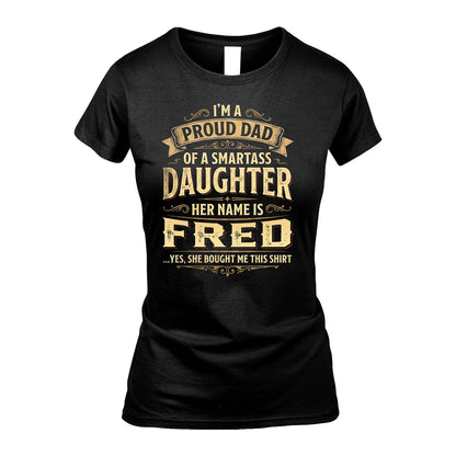 FRED 13K1-356 I'm A Proud Dad Of A Smartass Daughter Her Name Is...