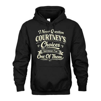 COURTNEY 13K1-532 I Never Question... Choices Because I'm One Of Them