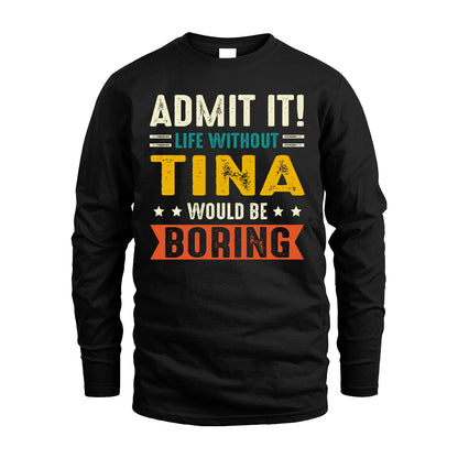 TINA 13K1-124–Personalized Funny Quote Apparel “Life Without NAME Would Be Boring”