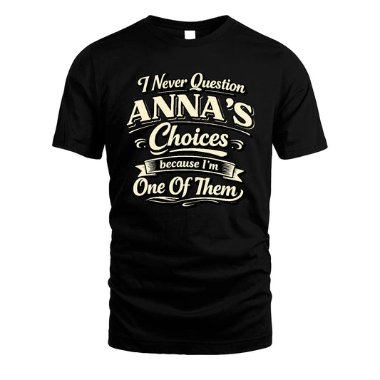 ANNA 13K1-532 I Never Question... Choices Because I'm One Of Them