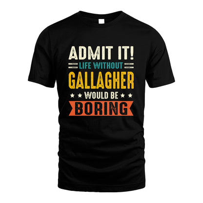 GALLAGHER 13K3-124–Personalized Funny Quote Apparel “Life Without NAME Would Be Boring”
