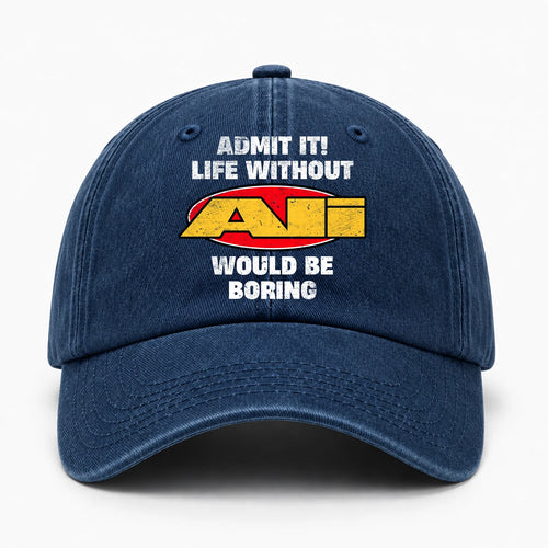 Admit It Life Without Your Name Would Be Boring Funny Washed Cap ALI 13K1 C169PF