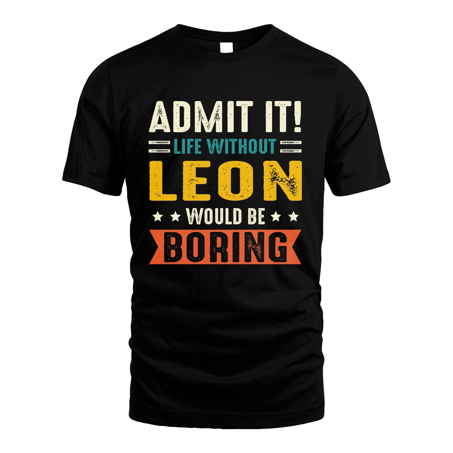 LEON 13K1-124–Personalized Funny Quote Apparel “Life Without NAME Would Be Boring”