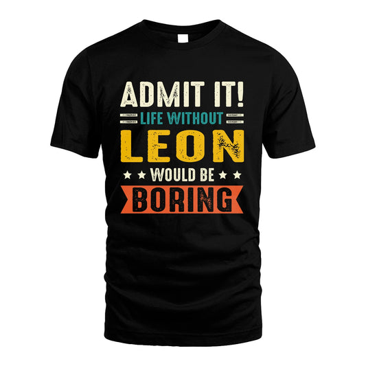 LEON 13K1-124–Personalized Funny Quote Apparel “Life Without NAME Would Be Boring”