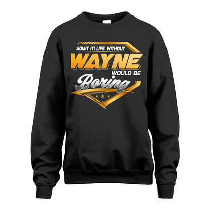 WAYNE 13K1-513 Personalized "Admit It! Life Without ... Would Be Boring"