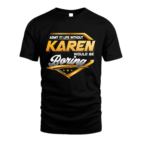 KAREN 13K1-513 Personalized "Admit It! Life Without ... Would Be Boring"