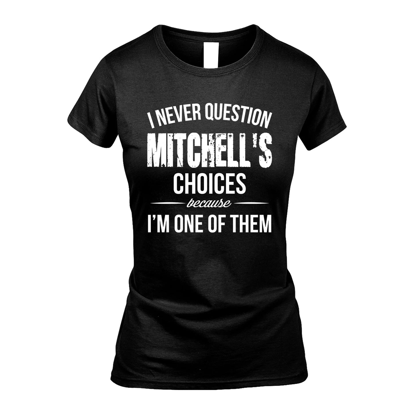 MITCHELL 13K1-441 Personalized "I Never Question ... Choices Because I'm One Of Them"