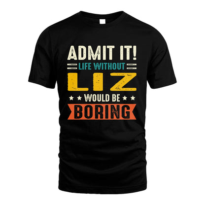 LIZ 13K1-124–Personalized Funny Quote Apparel “Life Without NAME Would Be Boring”