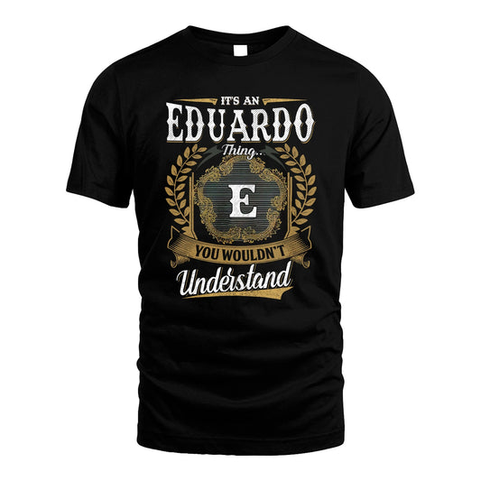 EDUARDO 13K1-1–Personalized Name Quote Apparel “It’s an NAME Thing You Wouldn’t Understand”