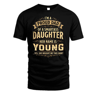 YOUNG 13K1-356 I'm A Proud Dad Of A Smartass Daughter Her Name Is...